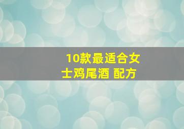 10款最适合女士鸡尾酒 配方